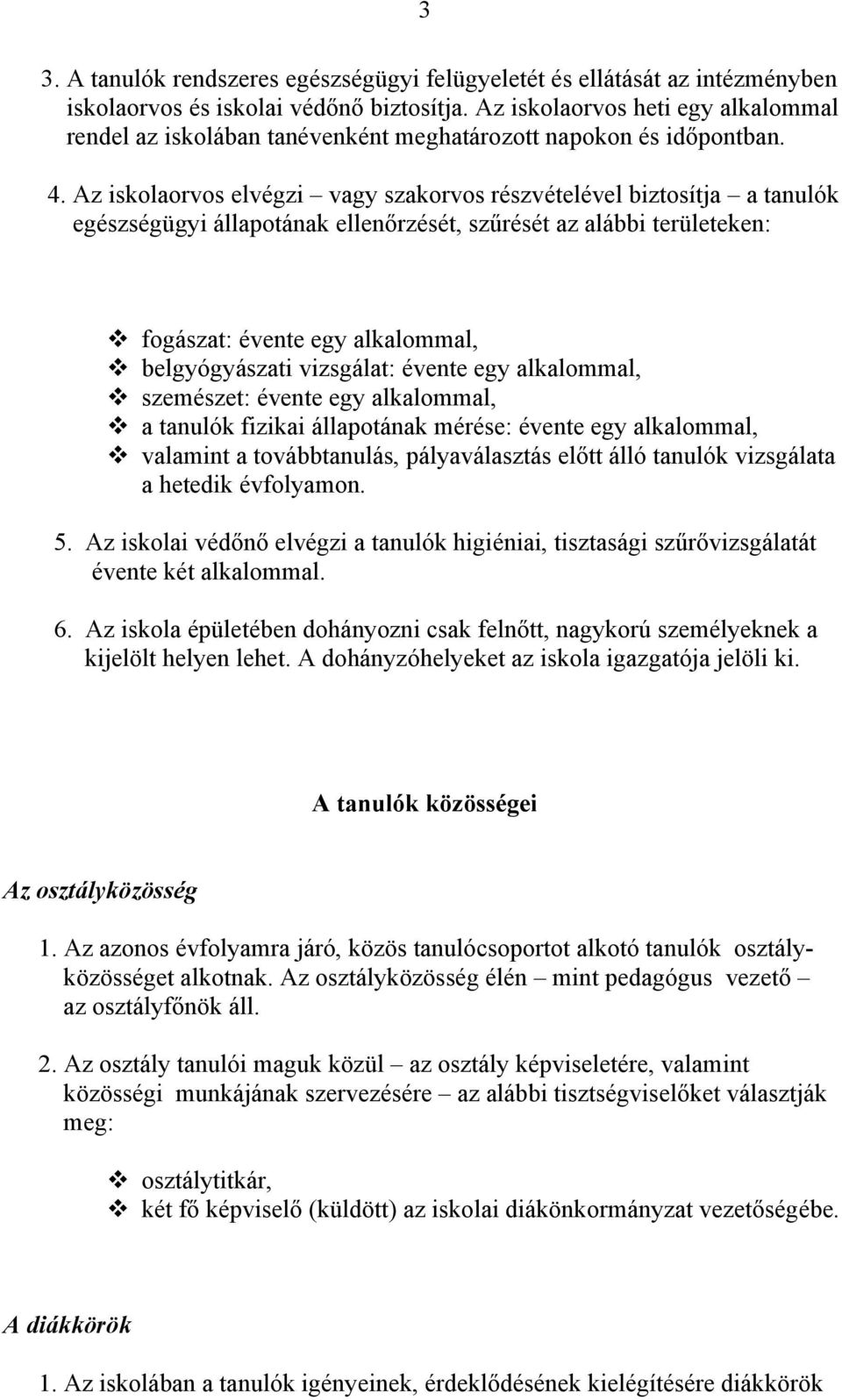 Az iskolaorvos elvégzi vagy szakorvos részvételével biztosítja a tanulók egészségügyi állapotának ellenőrzését, szűrését az alábbi területeken: fogászat: évente egy alkalommal, belgyógyászati