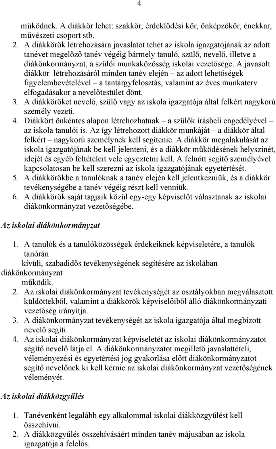 vezetősége. A javasolt diákkör létrehozásáról minden tanév elején az adott lehetőségek figyelembevételével a tantárgyfelosztás, valamint az éves munkaterv elfogadásakor a nevelőtestület dönt. 3.