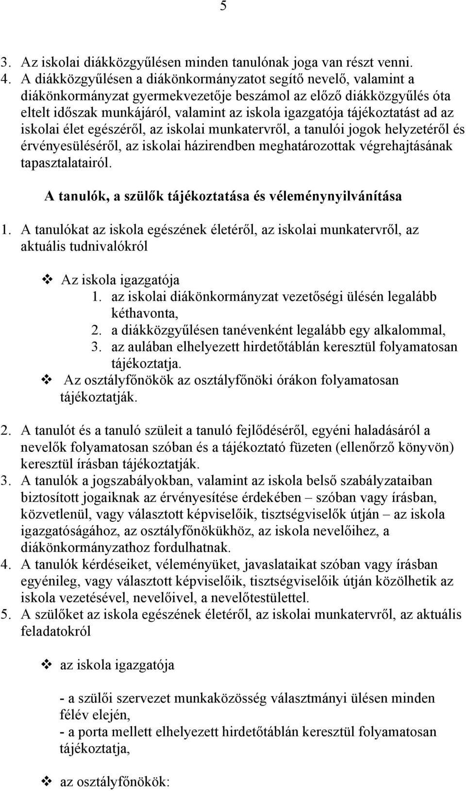 tájékoztatást ad az iskolai élet egészéről, az iskolai munkatervről, a tanulói jogok helyzetéről és érvényesüléséről, az iskolai házirendben meghatározottak végrehajtásának tapasztalatairól.