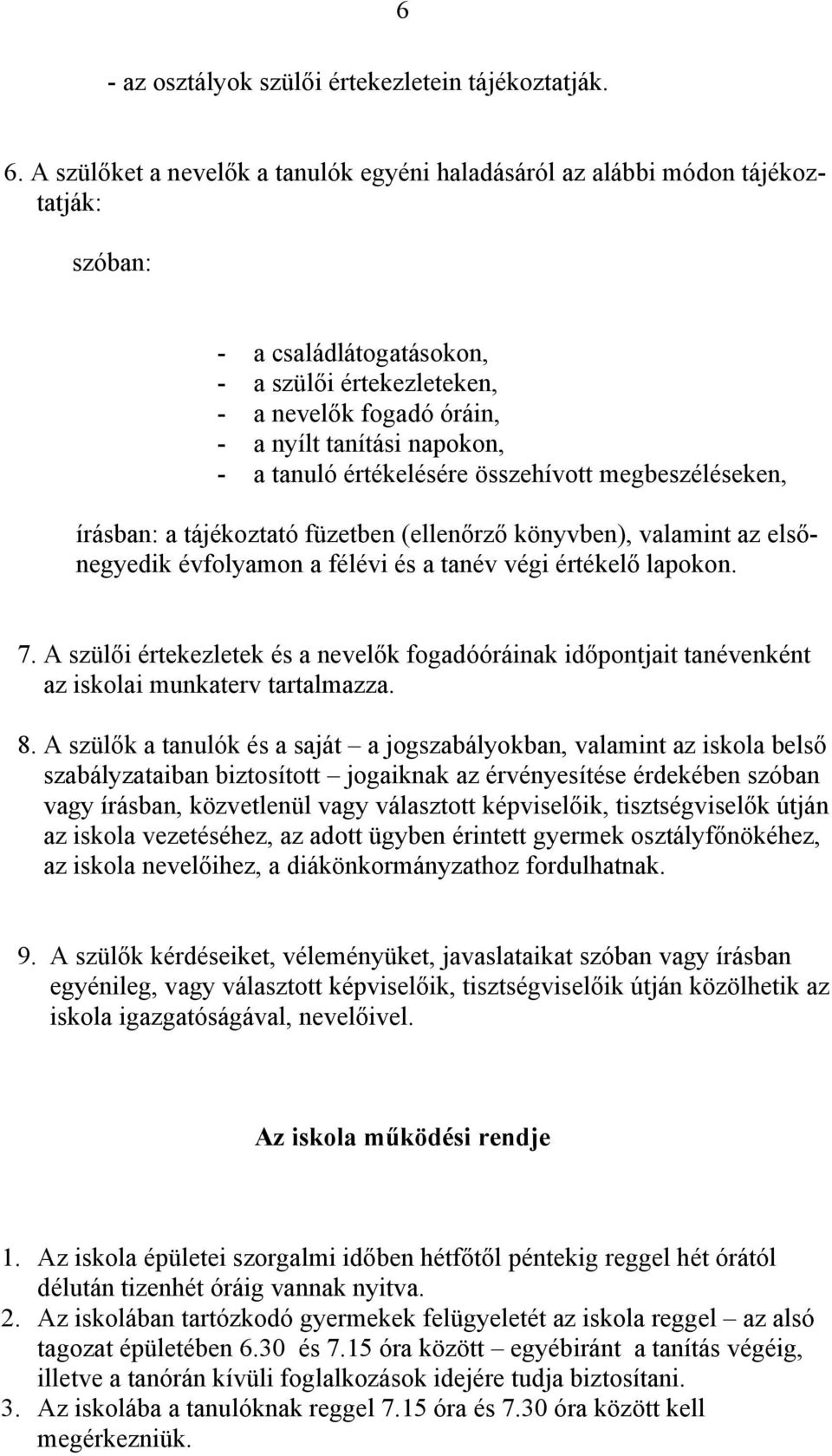 tanuló értékelésére összehívott megbeszéléseken, írásban: a tájékoztató füzetben (ellenőrző könyvben), valamint az elsőnegyedik évfolyamon a félévi és a tanév végi értékelő lapokon. 7.