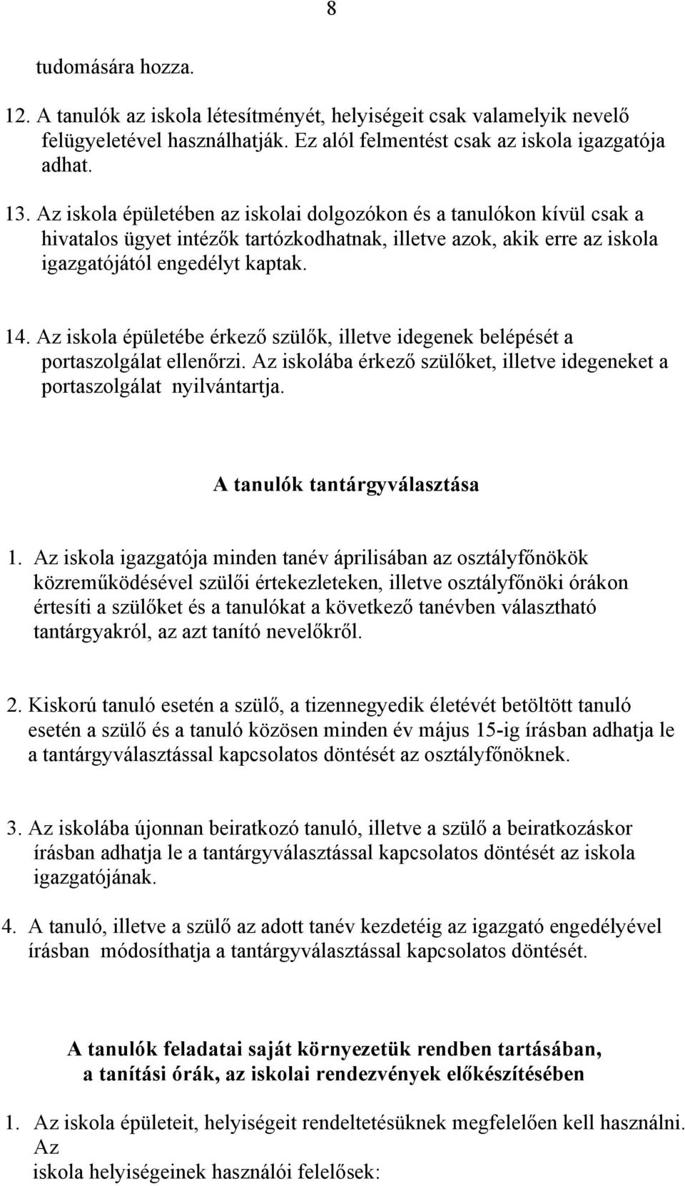 Az iskola épületébe érkező szülők, illetve idegenek belépését a portaszolgálat ellenőrzi. Az iskolába érkező szülőket, illetve idegeneket a portaszolgálat nyilvántartja.