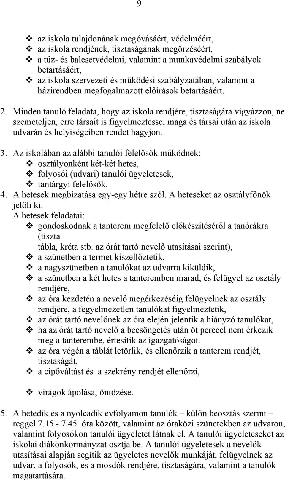 Minden tanuló feladata, hogy az iskola rendjére, tisztaságára vigyázzon, ne szemeteljen, erre társait is figyelmeztesse, maga és társai után az iskola udvarán és helyiségeiben rendet hagyjon. 3.