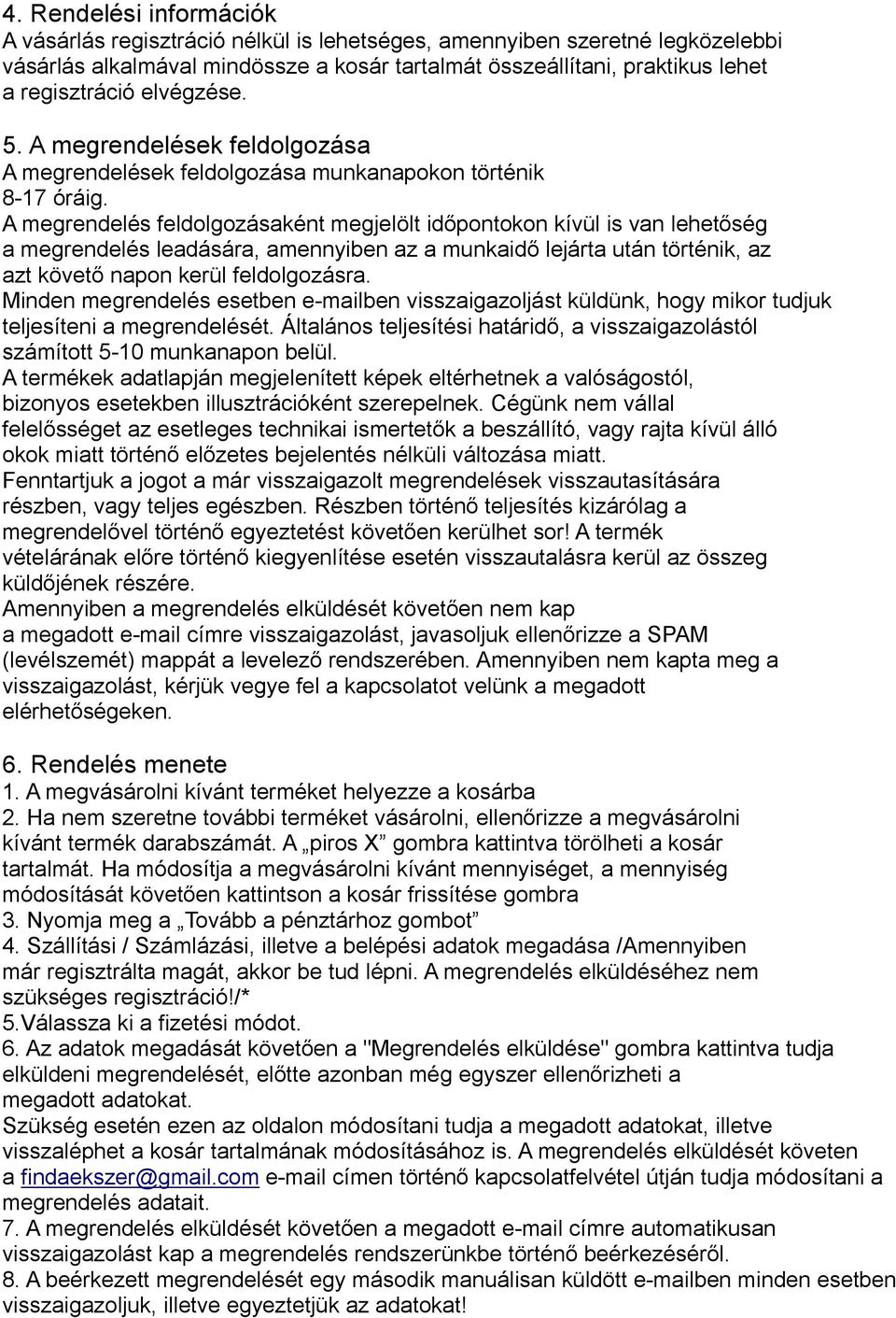 A megrendelés feldolgozásaként megjelölt időpontokon kívül is van lehetőség a megrendelés leadására, amennyiben az a munkaidő lejárta után történik, az azt követő napon kerül feldolgozásra.