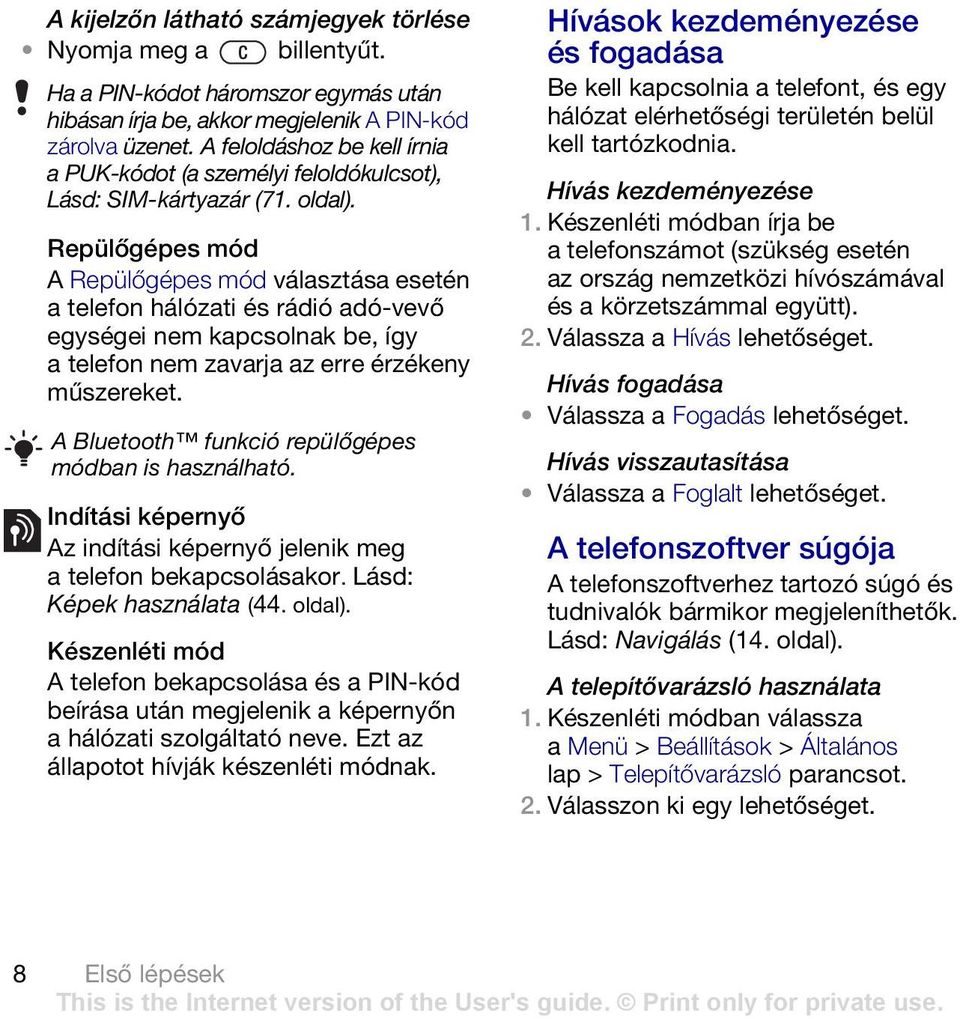 Repülőgépes mód A Repülőgépes mód választása esetén a telefon hálózati és rádió adó-vevő egységei nem kapcsolnak be, így a telefon nem zavarja az erre érzékeny műszereket.