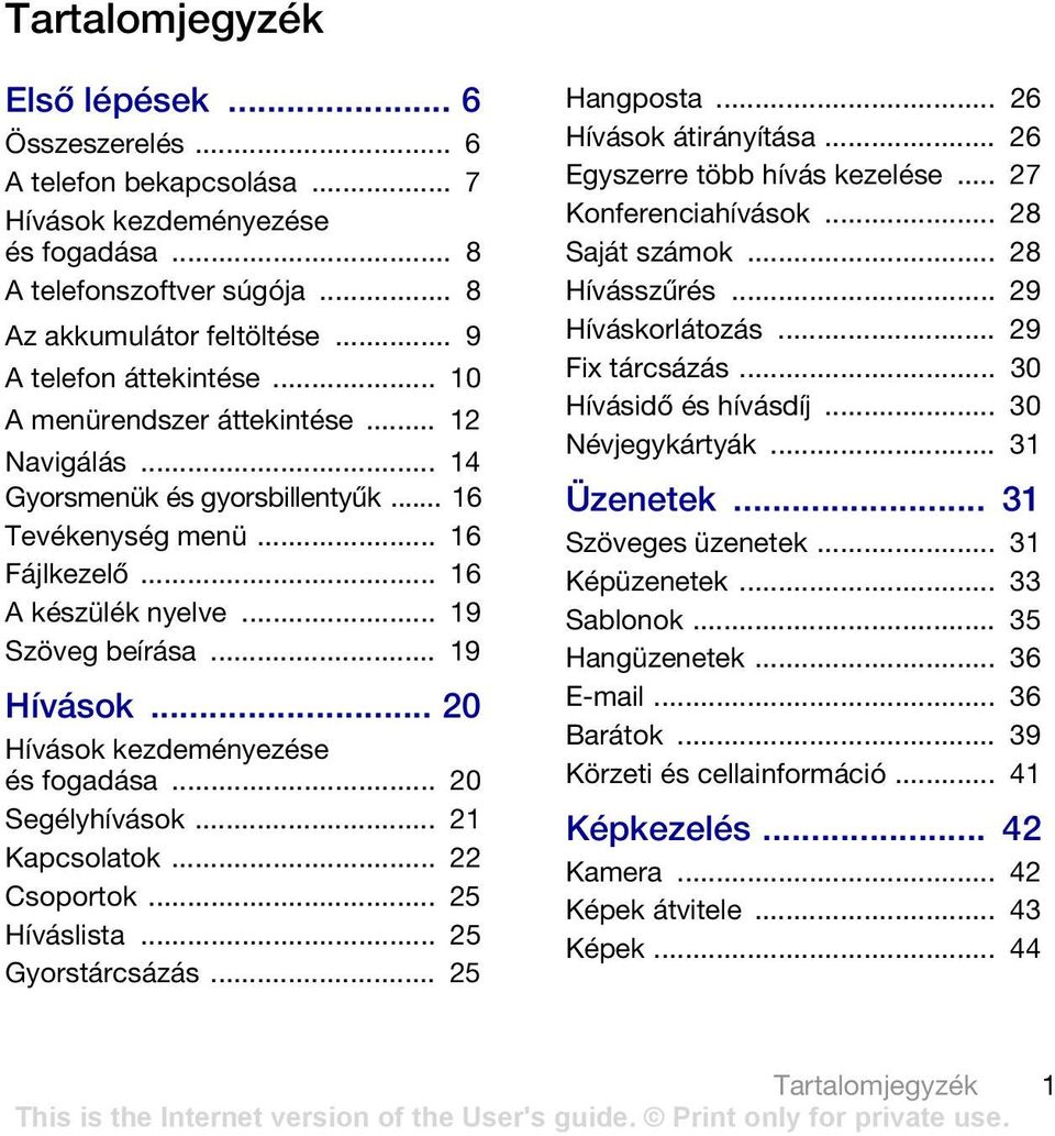 .. 19 Hívások... 20 Hívások kezdeményezése és fogadása... 20 Segélyhívások... 21 Kapcsolatok... 22 Csoportok... 25 Híváslista... 25 Gyorstárcsázás... 25 Hangposta... 26 Hívások átirányítása.