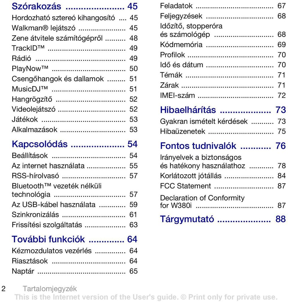 .. 57 Az USB-kábel használata... 59 Szinkronizálás... 61 Frissítési szolgáltatás... 63 További funkciók... 64 Kézmozdulatos vezérlés... 64 Riasztások... 64 Naptár... 65 Feladatok... 67 Feljegyzések.