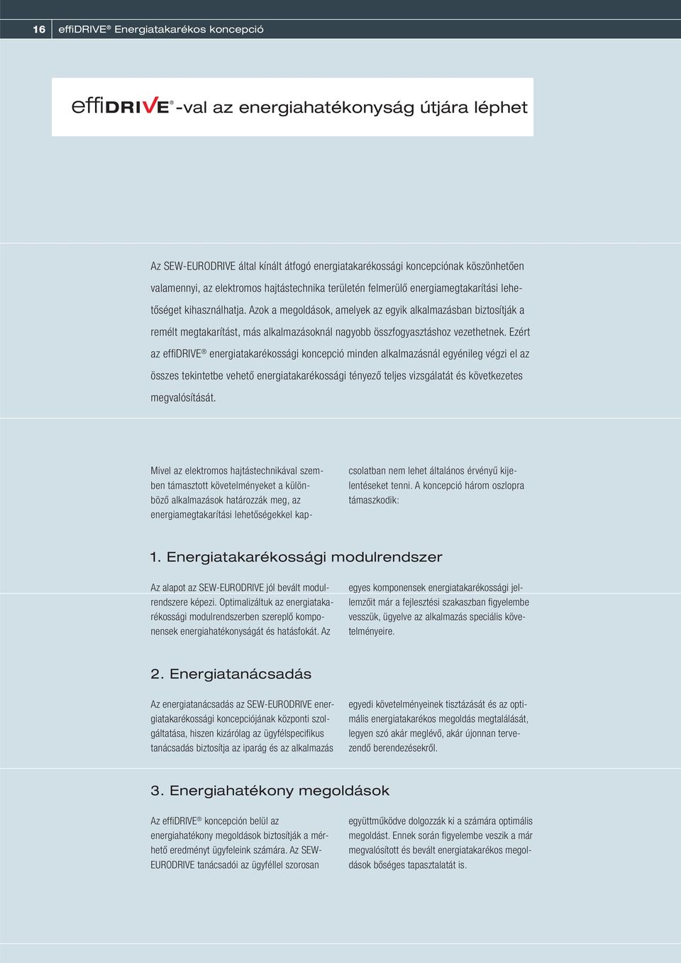 Azok a megoldások, amelyek az egyik alkalmazásban biztosítják a remélt megtakarítást, más alkalmazásoknál nagyobb összfogyasztáshoz vezethetnek.