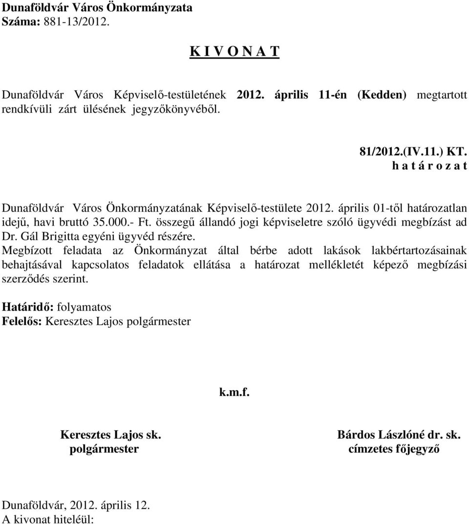 összegű állandó jogi képviseletre szóló ügyvédi megbízást ad Dr. Gál Brigitta egyéni ügyvéd részére.