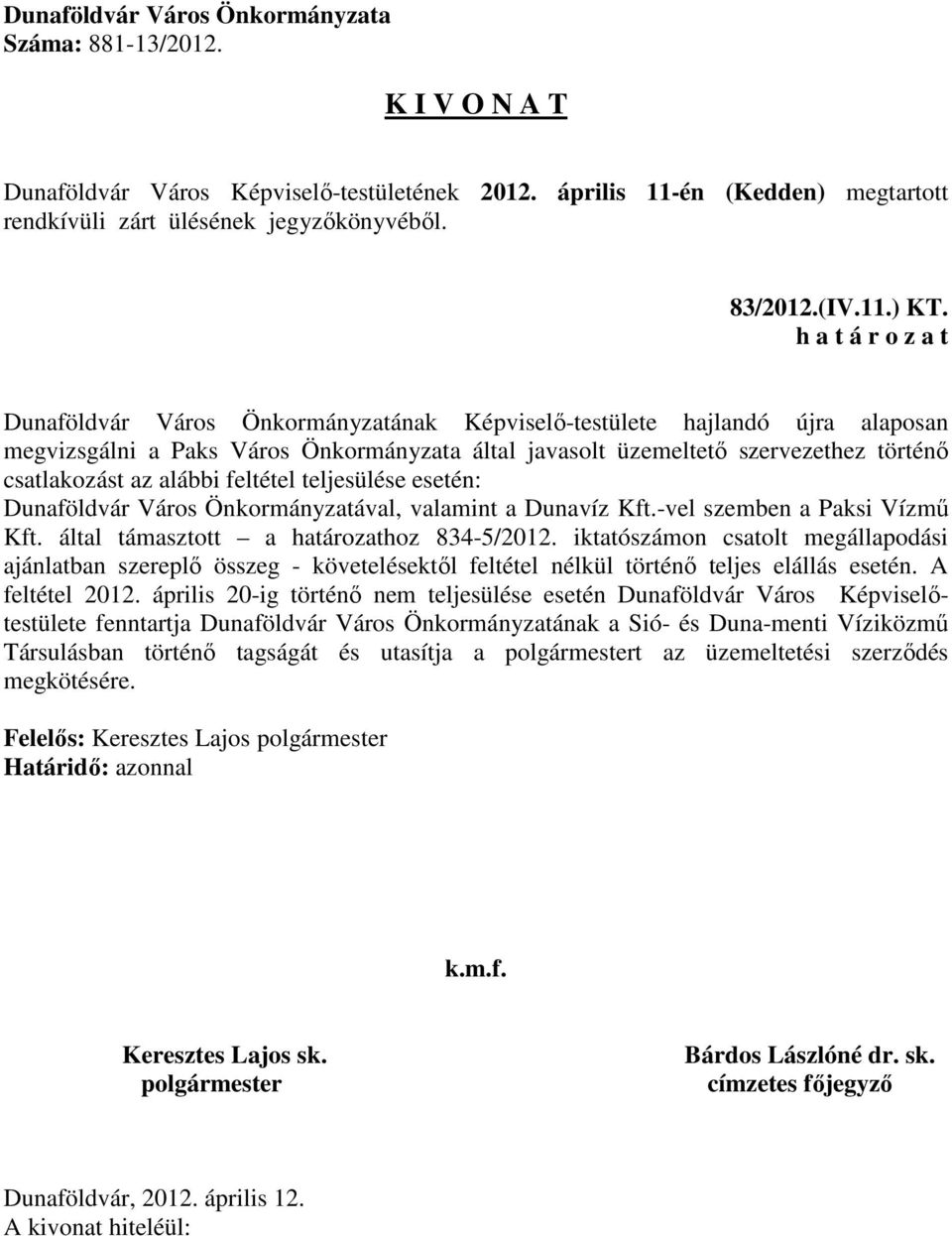 teljesülése esetén: Dunaföldvár Város Önkormányzatával, valamint a Dunavíz Kft.-vel szemben a Paksi Vízmű Kft. által támasztott a határozathoz 834-5/2012.