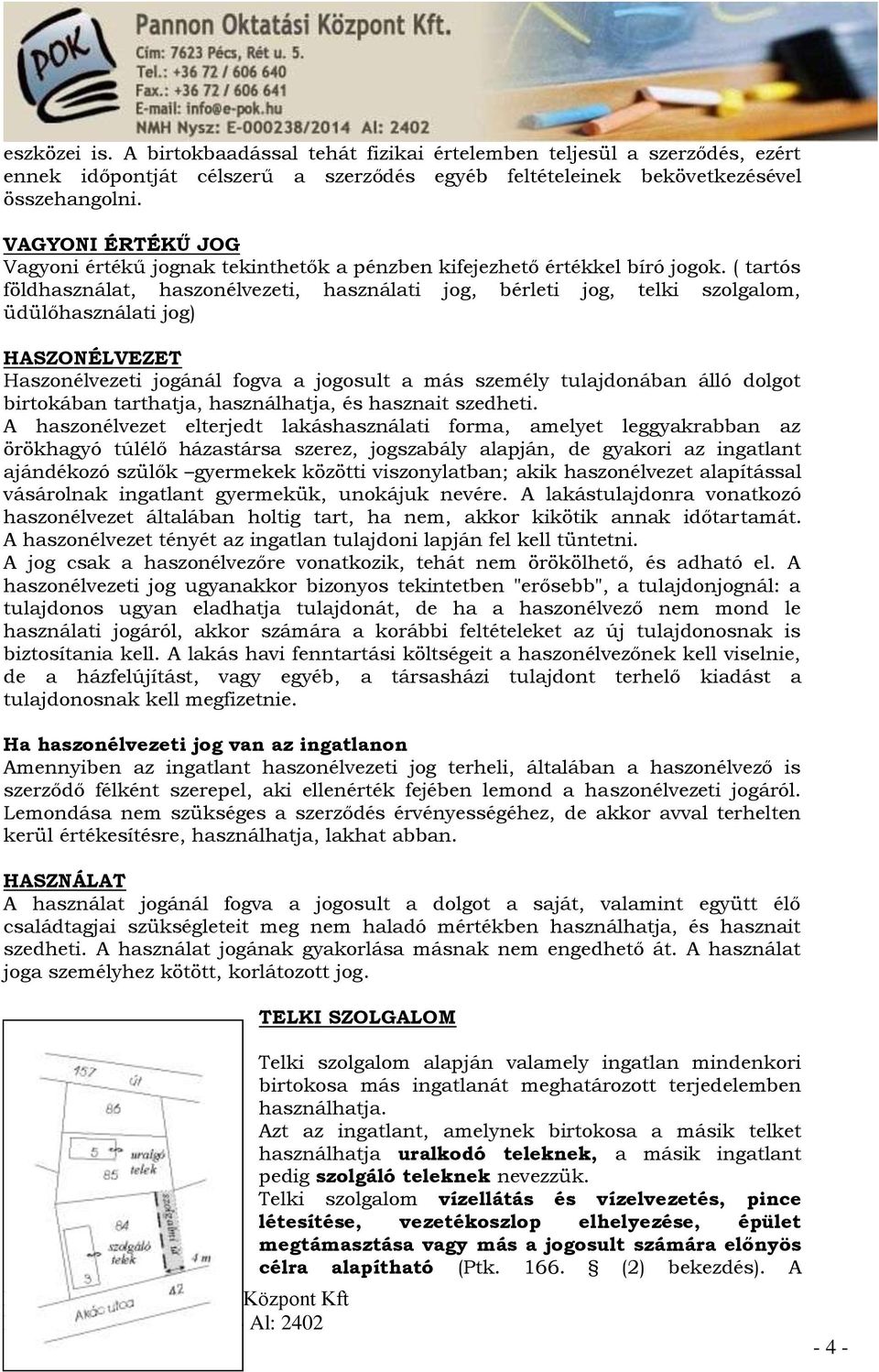 ( tartós földhasználat, haszonélvezeti, használati jog, bérleti jog, telki szolgalom, üdülőhasználati jog) HASZONÉLVEZET Haszonélvezeti jogánál fogva a jogosult a más személy tulajdonában álló dolgot