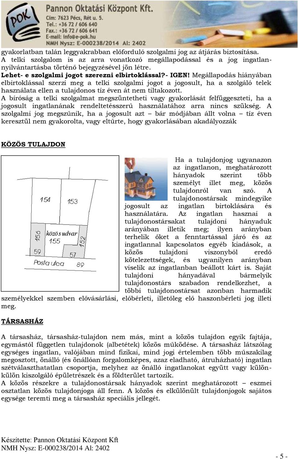 Megállapodás hiányában elbirtoklással szerzi meg a telki szolgalmi jogot a jogosult, ha a szolgáló telek használata ellen a tulajdonos tíz éven át nem tiltakozott.