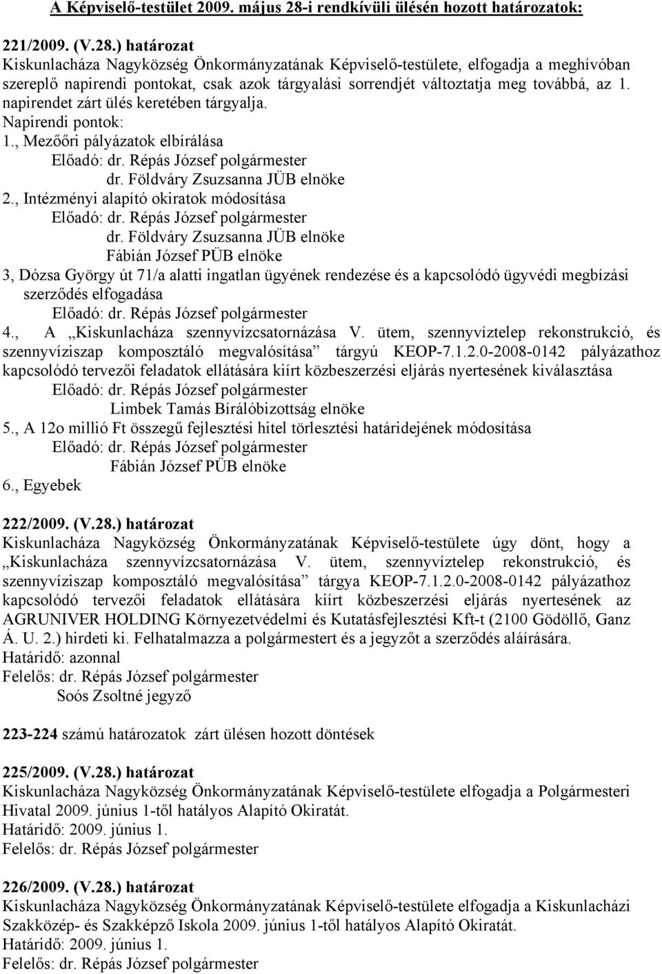 ) határozat Kiskunlacháza Nagyközség Önkormányzatának Képviselő-testülete, elfogadja a meghívóban szereplő napirendi pontokat, csak azok tárgyalási sorrendjét változtatja meg továbbá, az 1.