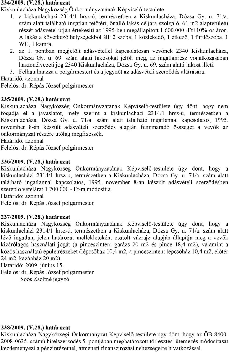 A lakás a következő helységekből áll: 2 szoba, 1 közlekedő, 1 étkező, 1 fürdőszoba, 1 WC, 1 kamra, 2. az 1. pontban megjelölt adásvétellel kapcsolatosan vevőnek 2340 Kiskunlacháza, Dózsa Gy. u. 69.