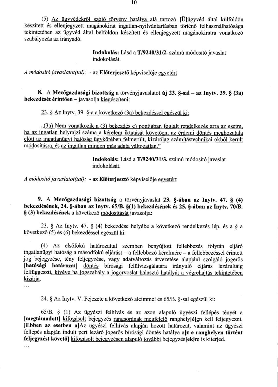 számú módosító javaslat A módosító javaslatot(tal) : - az Előterjesztő képviselője egyetért 8. A Mezőgazdasági bizottság a törvényjavaslatot új 23. -sal az Inytv. 39.