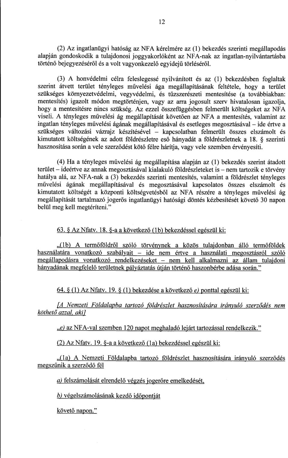 (3) A honvédelmi célra feleslegessé nyilvánított és az (1) bekezdésben foglalta k szerint átvett terület tényleges művelési ága megállapításának feltétele, hogy a terüle t szükséges környezetvédelmi,