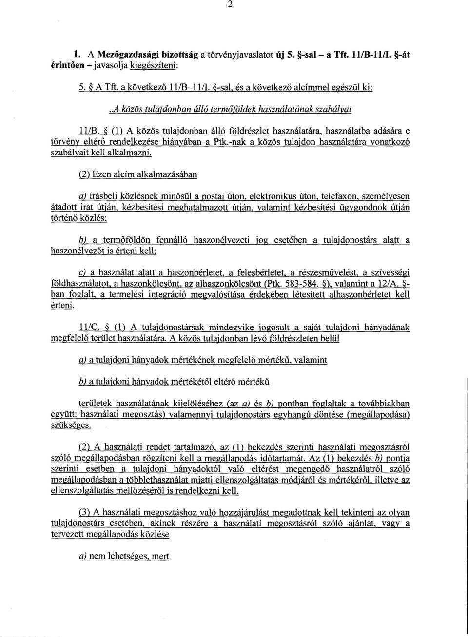 & (1) A közös tulajdonban álló földrészlet használatára, használatba adásárae törvény eltérő rendelkezése hiányában a Ptk.-nak a közös tulajdon használatára vonatkozó szabályait kell alkalmazni.