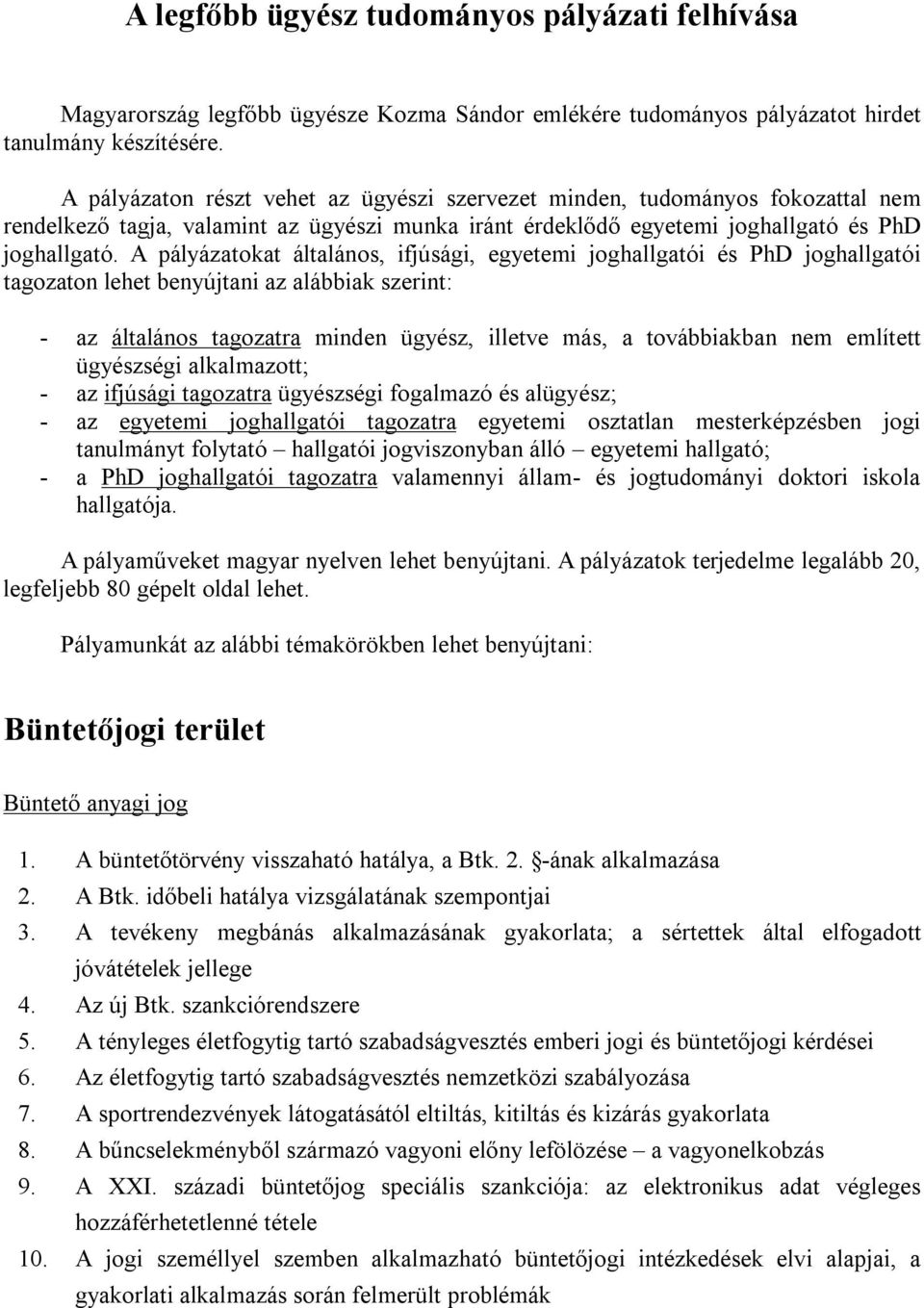 A pályázatokat általános, ifjúsági, egyetemi joghallgatói és PhD joghallgatói tagozaton lehet benyújtani az alábbiak szerint: - az általános tagozatra minden ügyész, illetve más, a továbbiakban nem