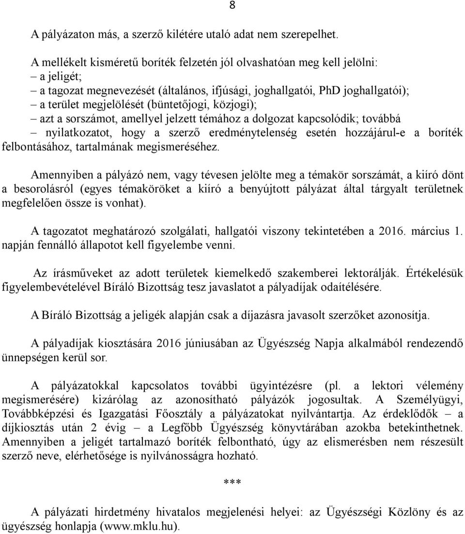 (büntetőjogi, közjogi); azt a sorszámot, amellyel jelzett témához a dolgozat kapcsolódik; továbbá nyilatkozatot, hogy a szerző eredménytelenség esetén hozzájárul-e a boríték felbontásához,
