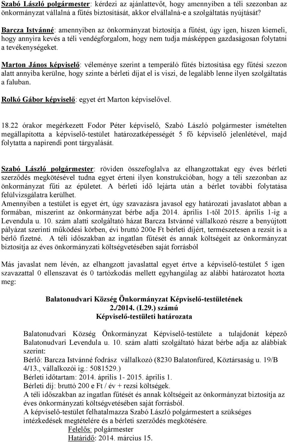 Marton János képviselő: véleménye szerint a temperáló fűtés biztosítása egy fűtési szezon alatt annyiba kerülne, hogy szinte a bérleti díjat el is viszi, de legalább lenne ilyen szolgáltatás a