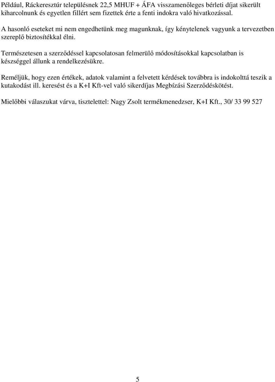 Természetesen a szerzıdéssel kapcsolatosan felmerülı módosításokkal kapcsolatban is készséggel állunk a rendelkezésükre.
