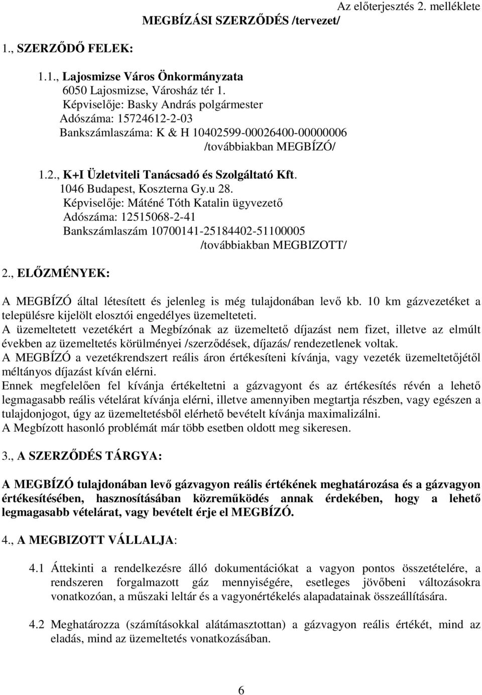 1046 Budapest, Koszterna Gy.u 28. Képviselıje: Máténé Tóth Katalin ügyvezetı Adószáma: 12515068-2-41 Bankszámlaszám 10700141-25184402-51100005 /továbbiakban MEGBIZOTT/ 2.