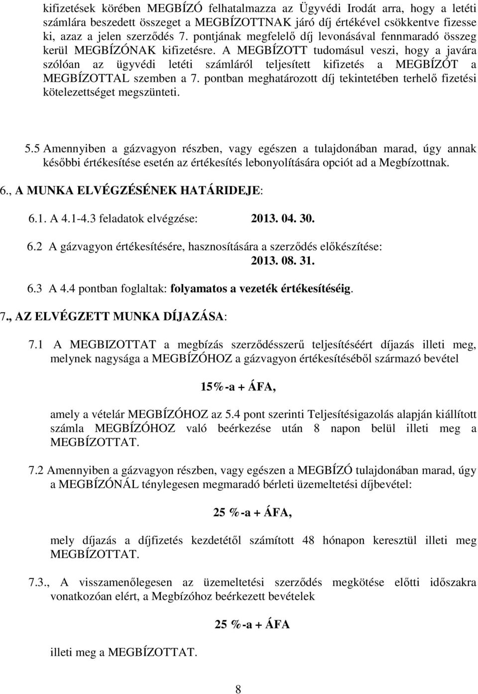 A MEGBÍZOTT tudomásul veszi, hogy a javára szólóan az ügyvédi letéti számláról teljesített kifizetés a MEGBÍZÓT a MEGBÍZOTTAL szemben a 7.