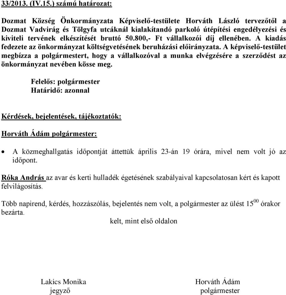 elkészítését bruttó 50.800,- Ft vállalkozói díj ellenében. A kiadás fedezete az önkormányzat költségvetésének beruházási előirányzata.