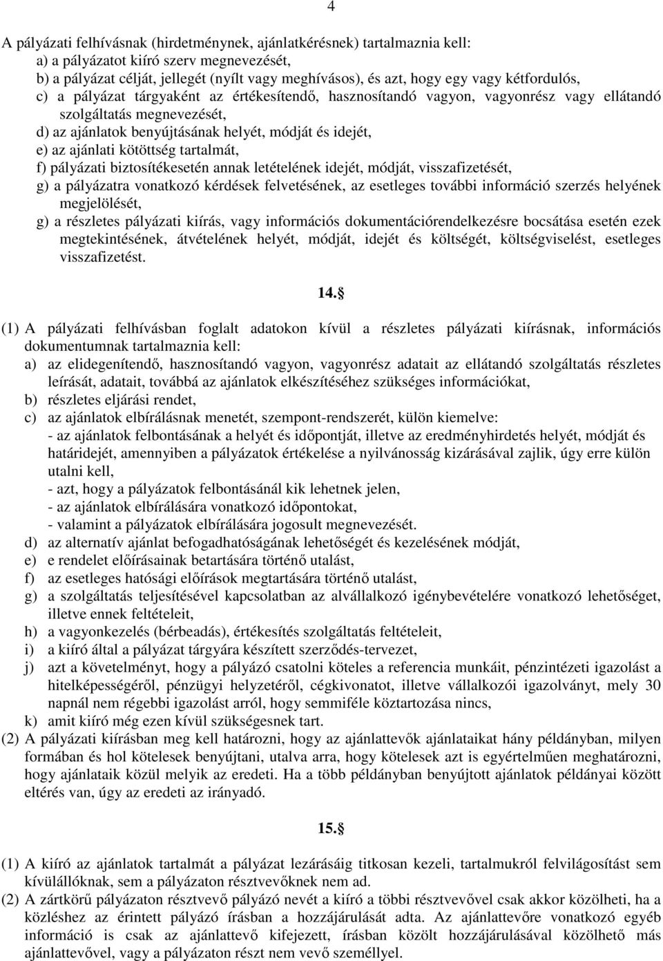 ajánlati kötöttség tartalmát, f) pályázati biztosítékesetén annak letételének idejét, módját, visszafizetését, g) a pályázatra vonatkozó kérdések felvetésének, az esetleges további információ szerzés