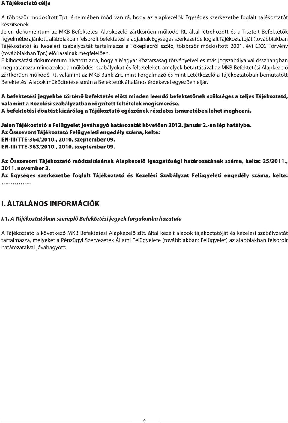 által létrehozott és a Tisztelt Befektetők figyelmébe ajánlott, alábbiakban felsorolt befektetési alapjainak Egységes szerkezetbe foglalt Tájékoztatóját (továbbiakban Tájékoztató) és Kezelési