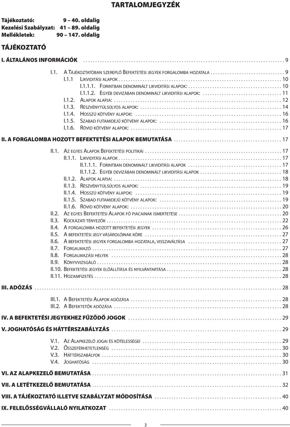 1.1.1. FORINTBAN DENOMINÁLT LIKVIDITÁSI ALAPOK:....................................... 10 I.1.1.2. EGYÉB DEVIZÁBAN DENOMINÁLT LIKVIDITÁSI ALAPOK:................................. 11 I.1.2. ALAPOK ALAPJA:.