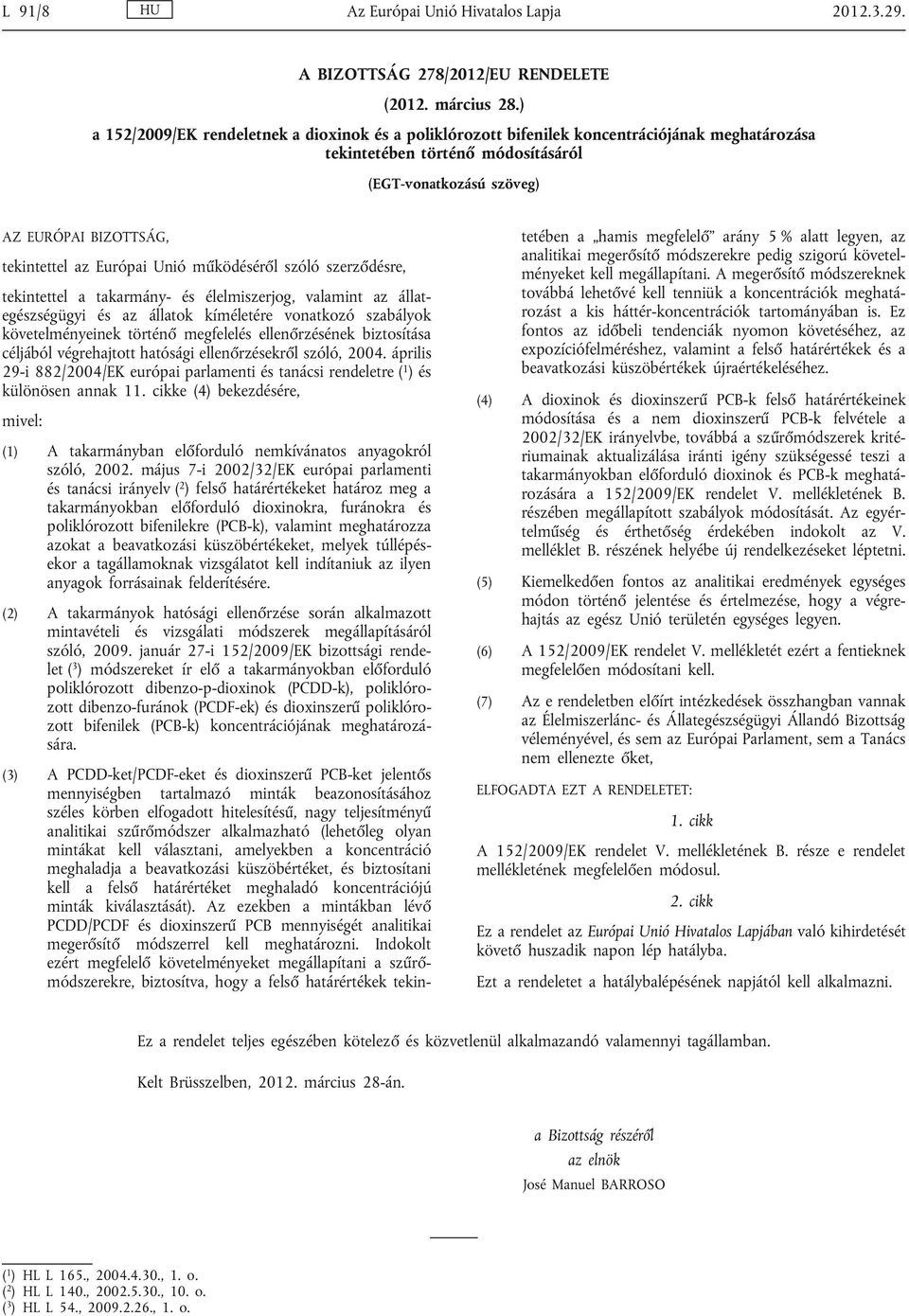 Európai Unió működéséről szóló szerződésre, tekintettel a takarmány- és élelmiszerjog, valamint az állategészségügyi és az állatok kíméletére vonatkozó szabályok követelményeinek történő megfelelés