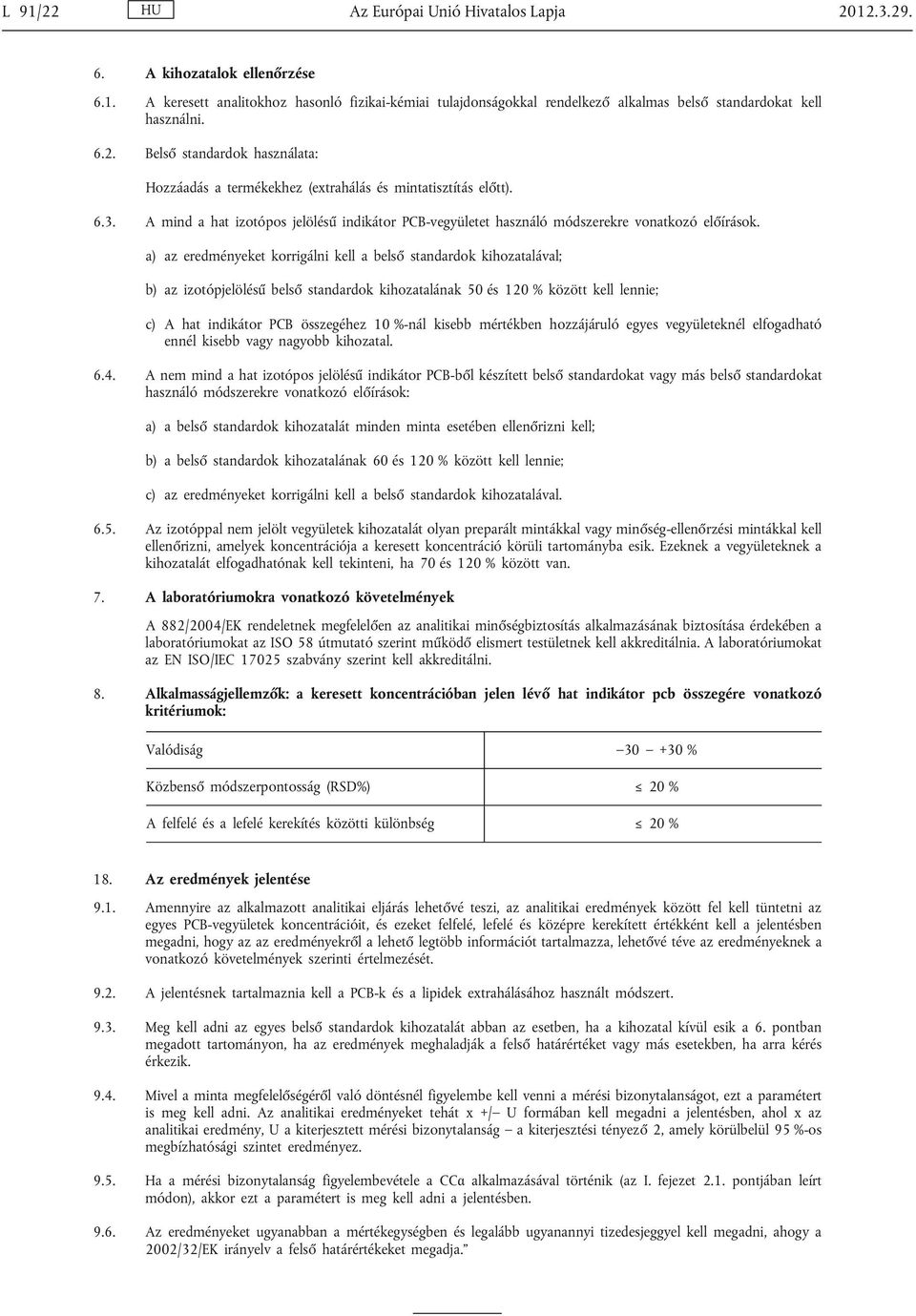 a) az eredményeket korrigálni kell a belső standardok kihozatalával; b) az izotópjelölésű belső standardok kihozatalának 50 és 120 % között kell lennie; c) A hat indikátor PCB összegéhez 10 %-nál