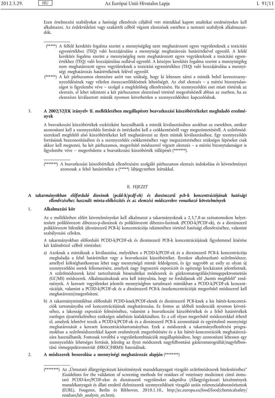 (*****) A felfelé kerekítés fogalma szerint a mennyiségileg nem meghatározott egyes vegyületeknek a toxicitási egyenértékhez (TEQ) való hozzájárulása a mennyiségi meghatározás határértékével egyenlő.