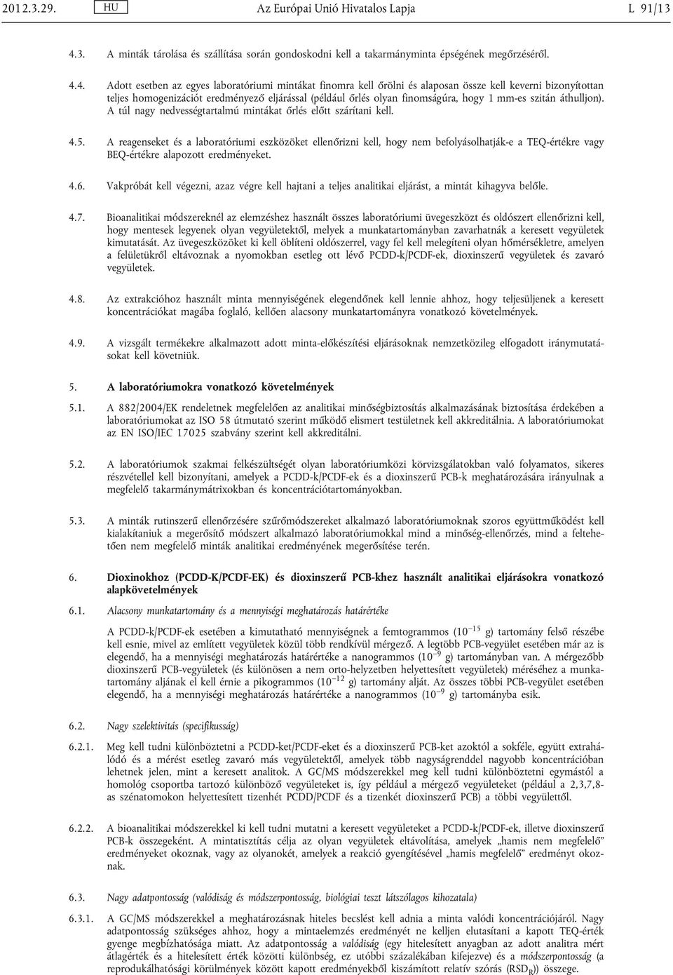 4. Adott esetben az egyes laboratóriumi mintákat finomra kell őrölni és alaposan össze kell keverni bizonyítottan teljes homogenizációt eredményező eljárással (például őrlés olyan finomságúra, hogy 1