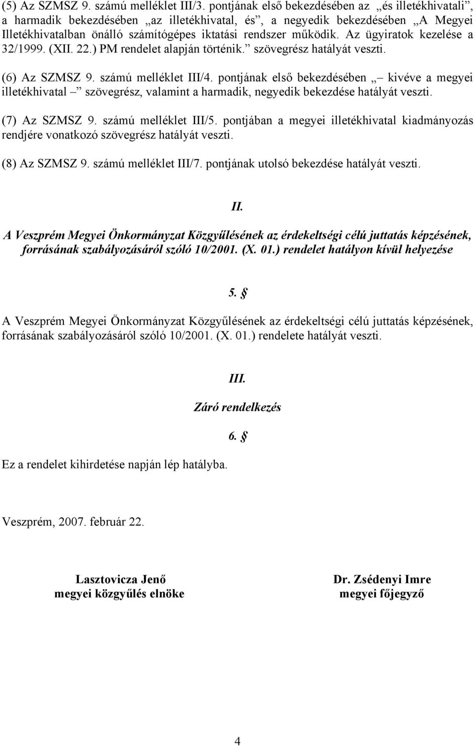 Az ügyiratok kezelése a 32/1999. (XII. 22.) PM rendelet alapján történik. szövegrész hatályát veszti. (6) Az SZMSZ 9. számú melléklet III/4.