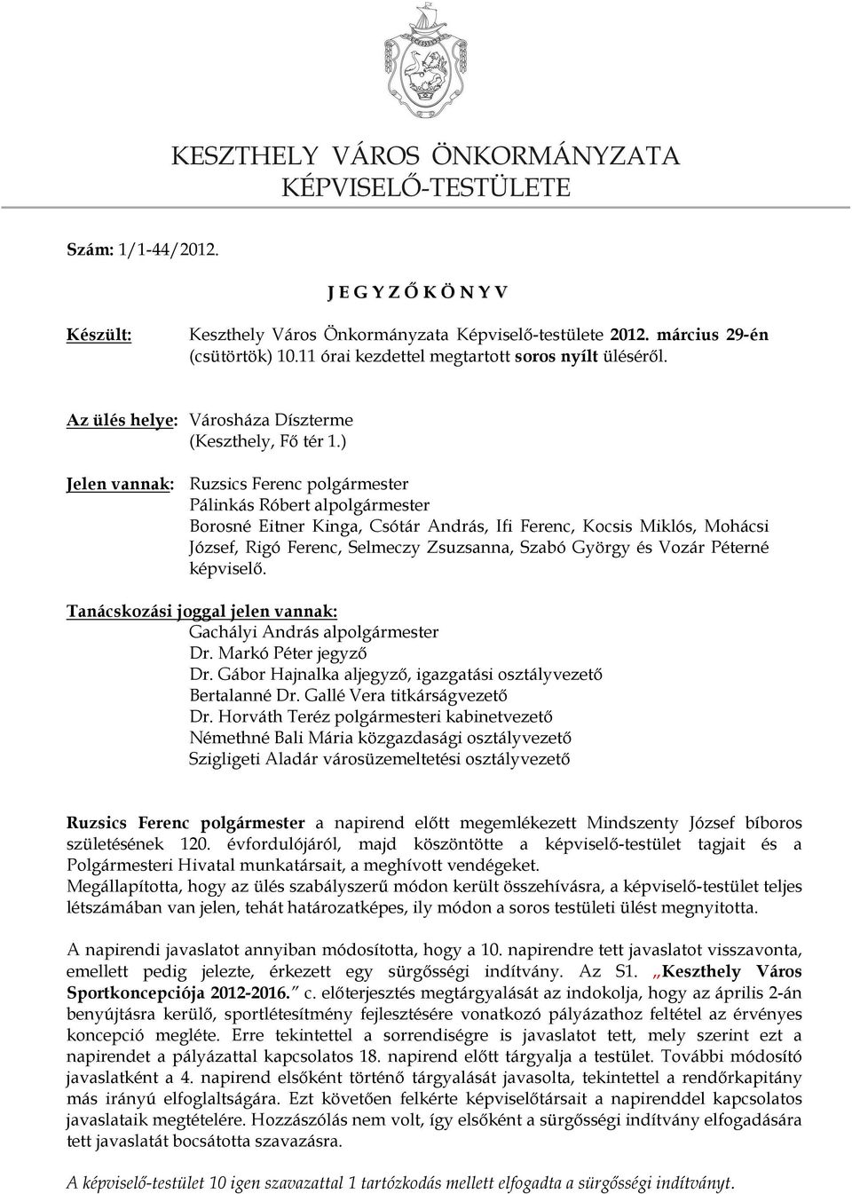 ) Jelen vannak: Ruzsics Ferenc polgármester Pálinkás Róbert alpolgármester Borosné Eitner Kinga, Csótár András, Ifi Ferenc, Kocsis Miklós, Mohácsi József, Rigó Ferenc, Selmeczy Zsuzsanna, Szabó