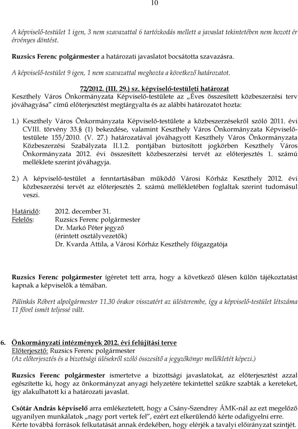képviselı-testületi határozat Keszthely Város Önkormányzata Képviselı-testülete az Éves összesített közbeszerzési terv jóváhagyása címő elıterjesztést megtárgyalta és az alábbi határozatot hozta: 1.