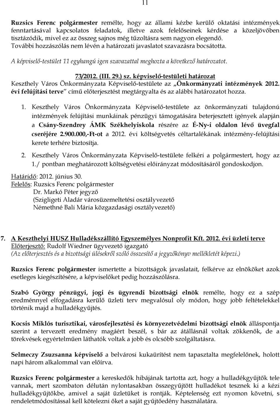 A képviselı-testület 11 egyhangú igen szavazattal meghozta a következı határozatot. 73/2012. (III. 29.) sz.