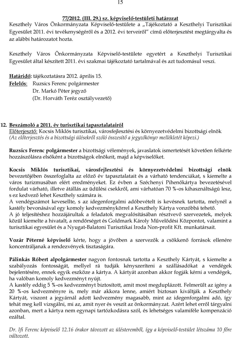 évi szakmai tájékoztató tartalmával és azt tudomásul veszi. Határidı: tájékoztatásra 2012. április 15. (Dr. Horváth Teréz osztályvezetı) 12. Beszámoló a 2011.