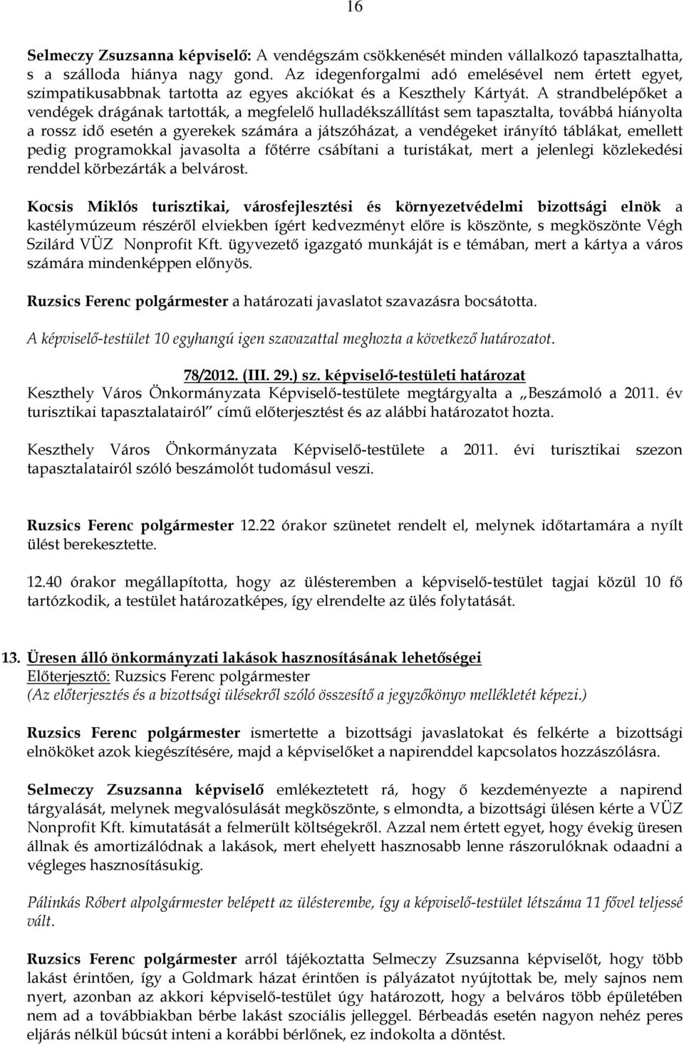 A strandbelépıket a vendégek drágának tartották, a megfelelı hulladékszállítást sem tapasztalta, továbbá hiányolta a rossz idı esetén a gyerekek számára a játszóházat, a vendégeket irányító táblákat,