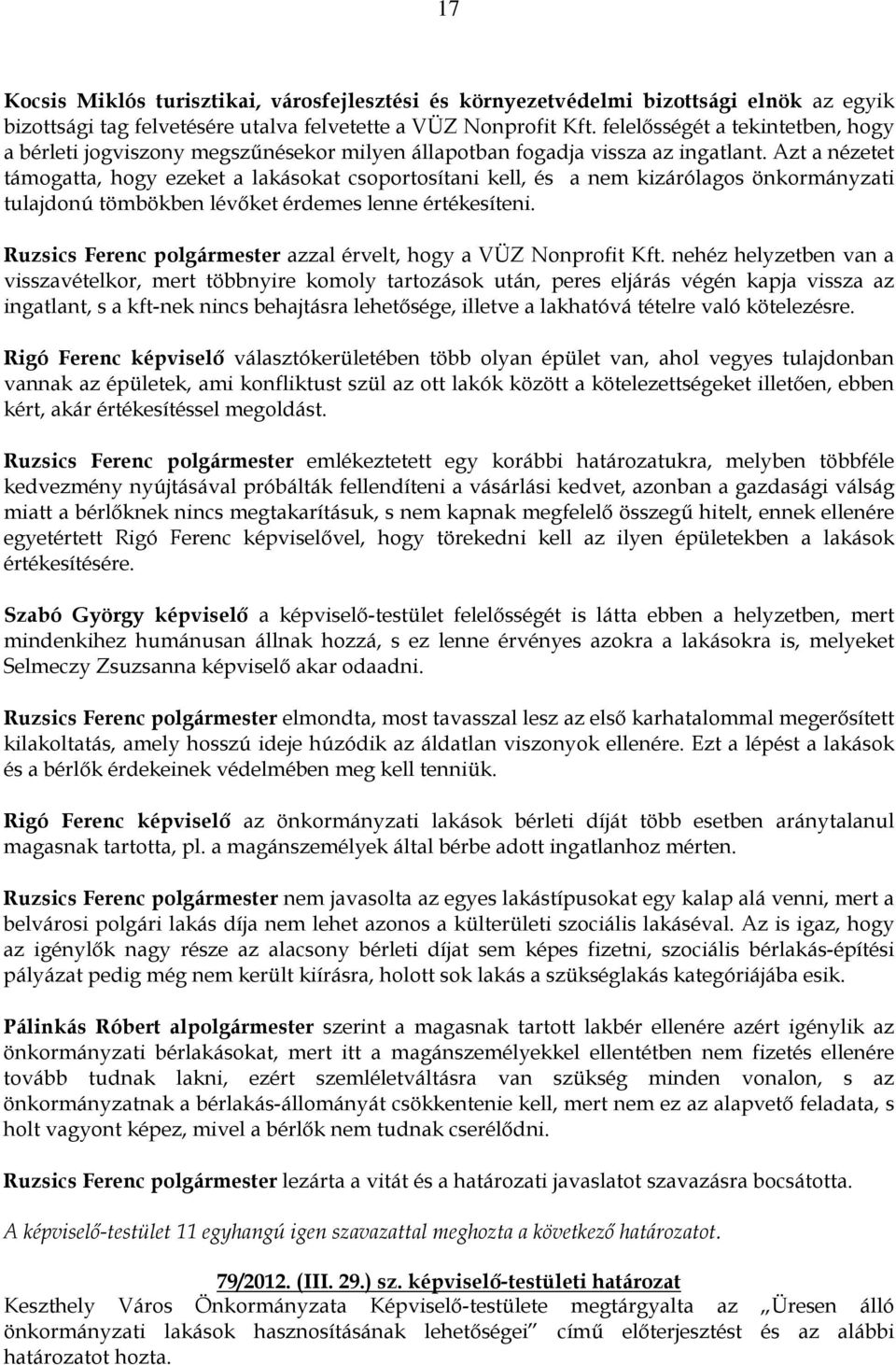 Azt a nézetet támogatta, hogy ezeket a lakásokat csoportosítani kell, és a nem kizárólagos önkormányzati tulajdonú tömbökben lévıket érdemes lenne értékesíteni.