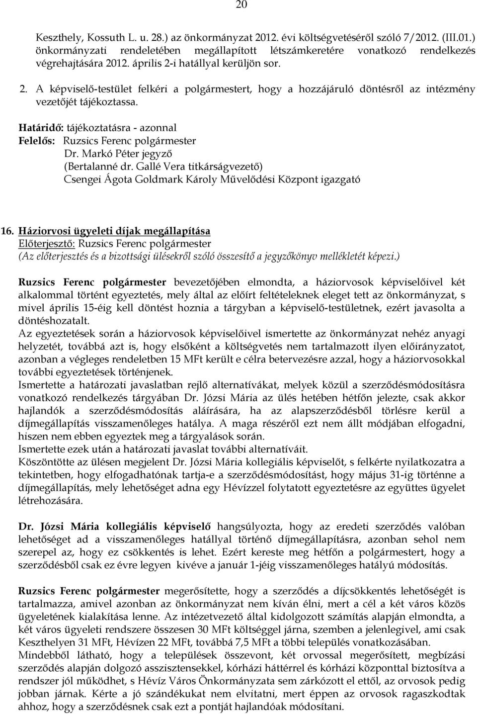 Határidı: tájékoztatásra - azonnal (Bertalanné dr. Gallé Vera titkárságvezetı) Csengei Ágota Goldmark Károly Mővelıdési Központ igazgató 16.
