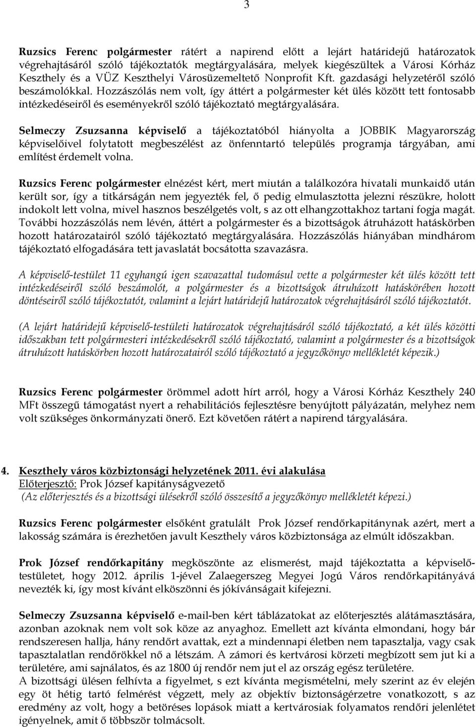 Hozzászólás nem volt, így áttért a polgármester két ülés között tett fontosabb intézkedéseirıl és eseményekrıl szóló tájékoztató megtárgyalására.