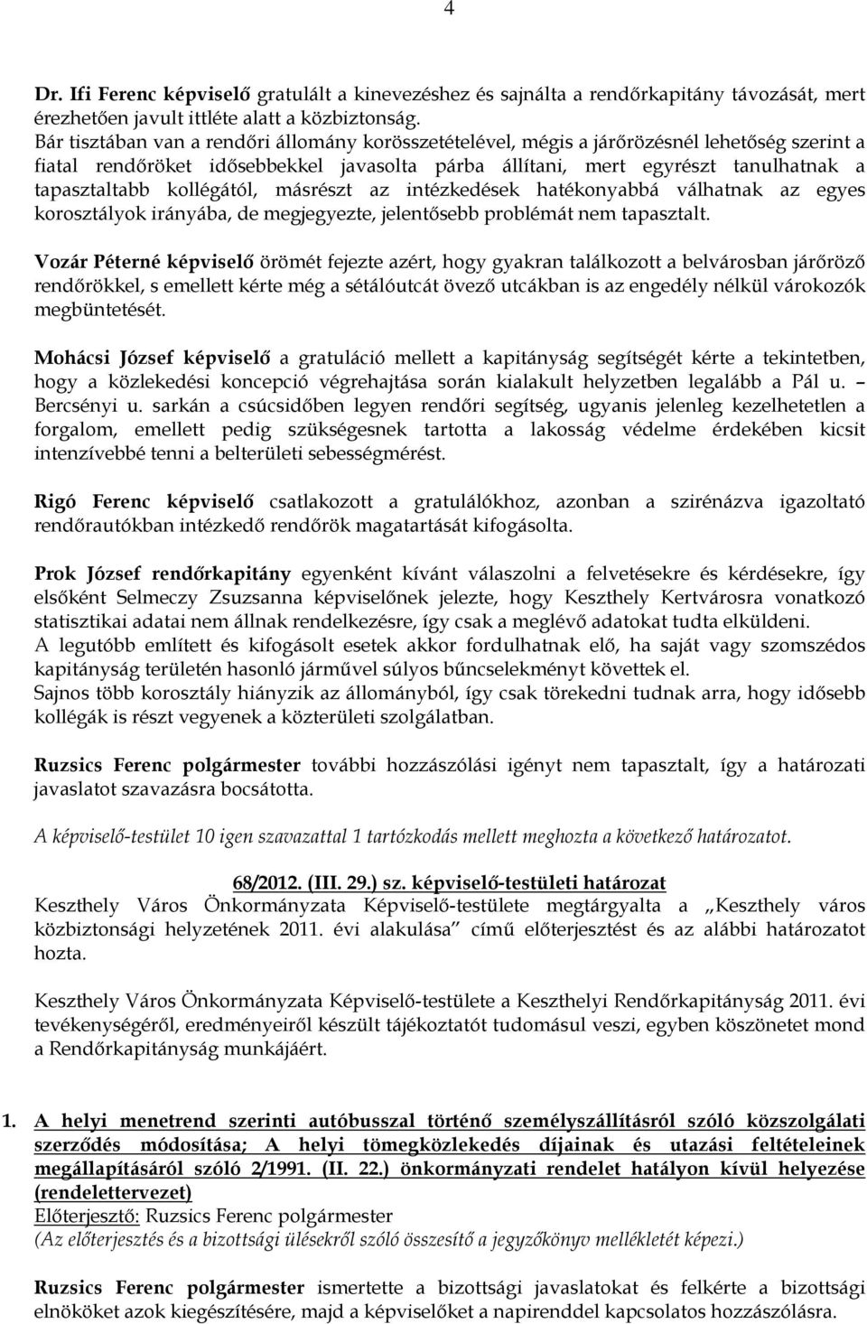 kollégától, másrészt az intézkedések hatékonyabbá válhatnak az egyes korosztályok irányába, de megjegyezte, jelentısebb problémát nem tapasztalt.