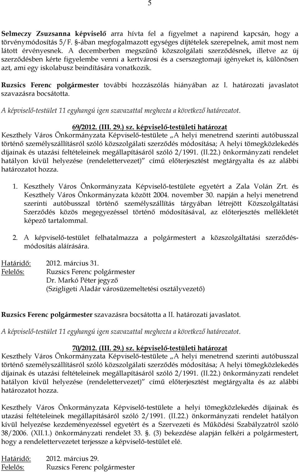 vonatkozik. Ruzsics Ferenc polgármester további hozzászólás hiányában az I. határozati javaslatot szavazásra bocsátotta.