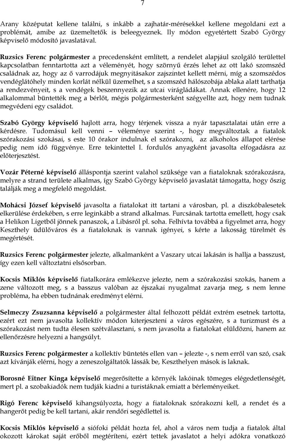 Ruzsics Ferenc polgármester a precedensként említett, a rendelet alapjául szolgáló területtel kapcsolatban fenntartotta azt a véleményét, hogy szörnyő érzés lehet az ott lakó szomszéd családnak az,