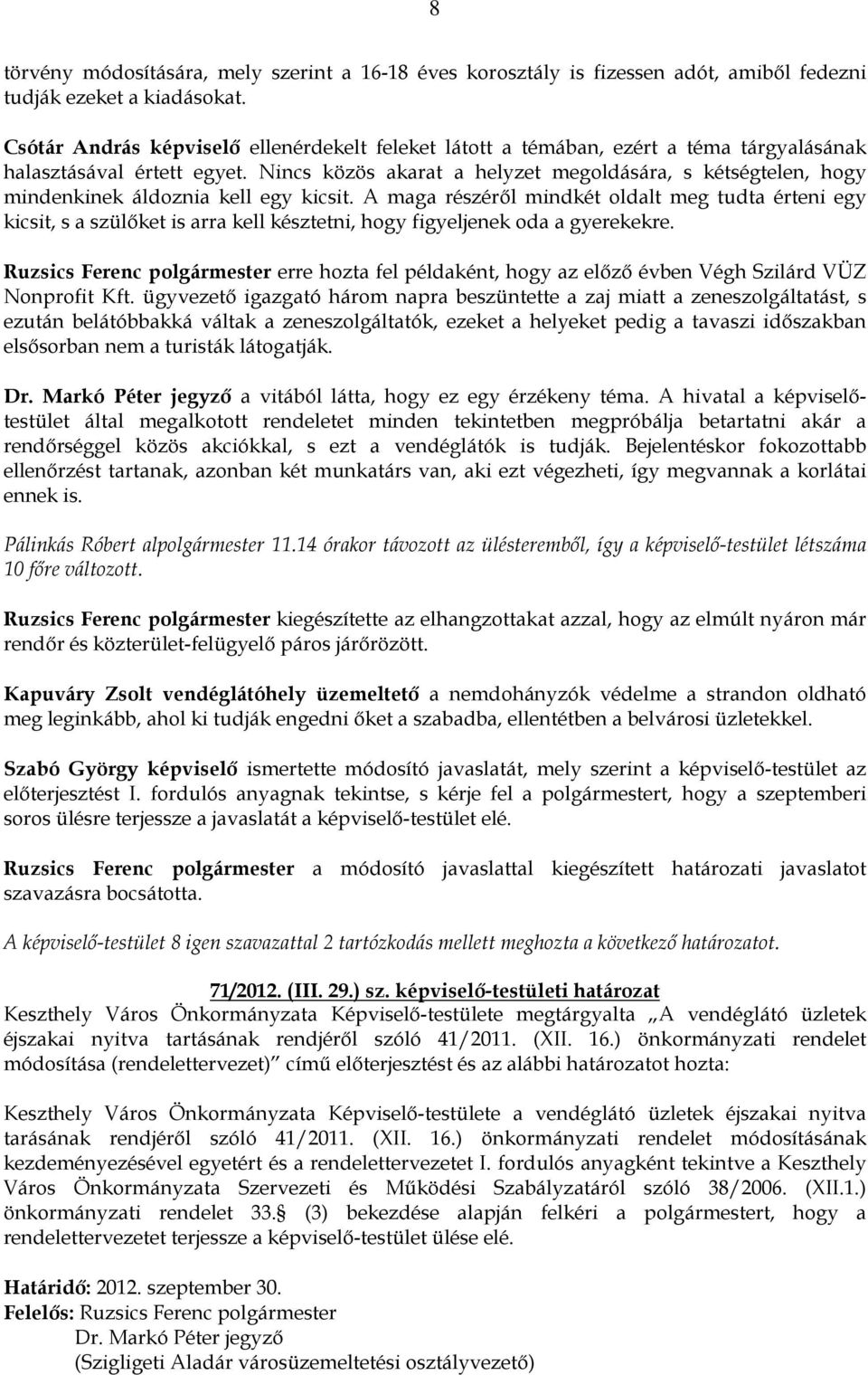 Nincs közös akarat a helyzet megoldására, s kétségtelen, hogy mindenkinek áldoznia kell egy kicsit.