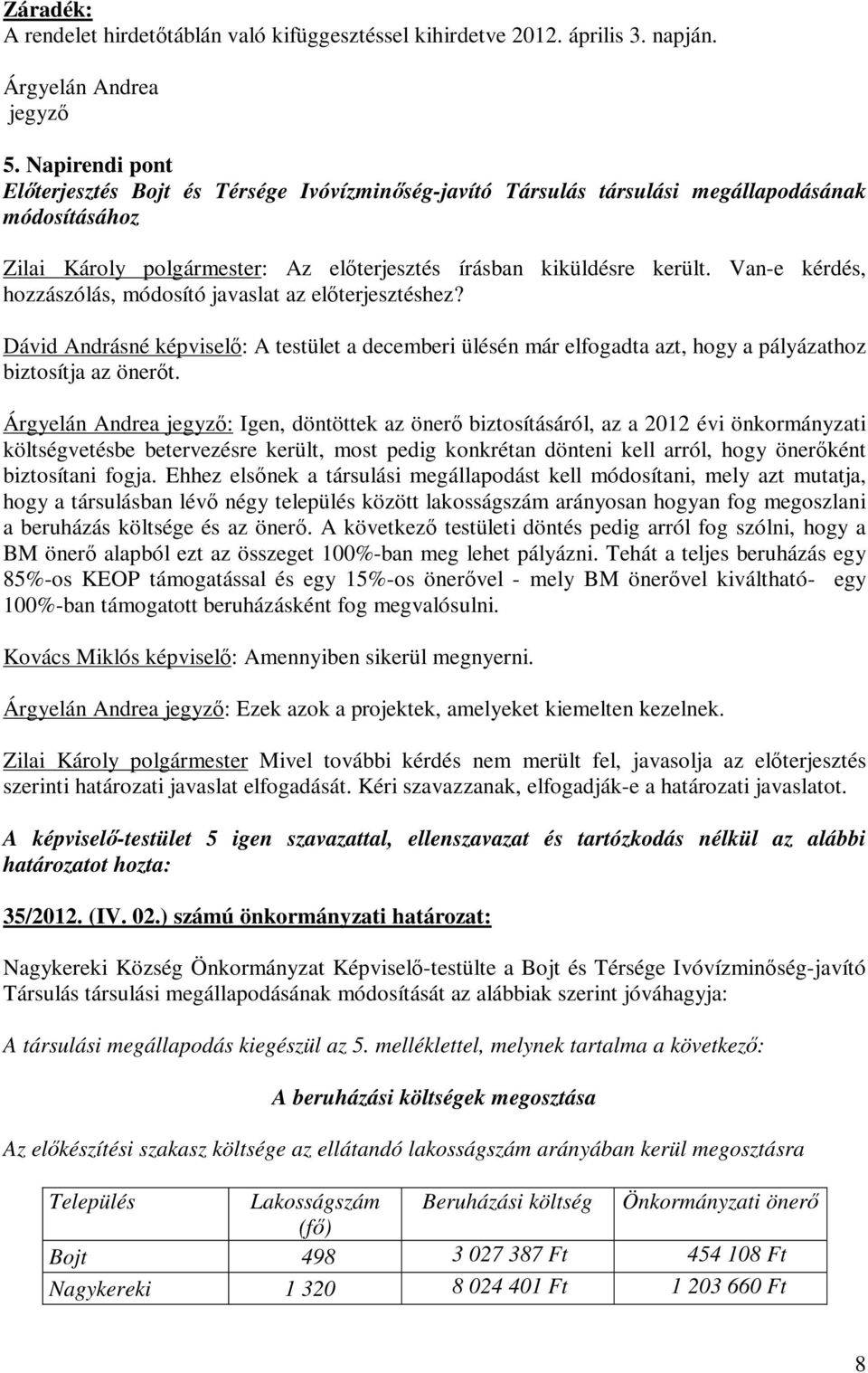 Van-e kérdés, hozzászólás, módosító javaslat az előterjesztéshez? Dávid Andrásné képviselő: A testület a decemberi ülésén már elfogadta azt, hogy a pályázathoz biztosítja az önerőt.