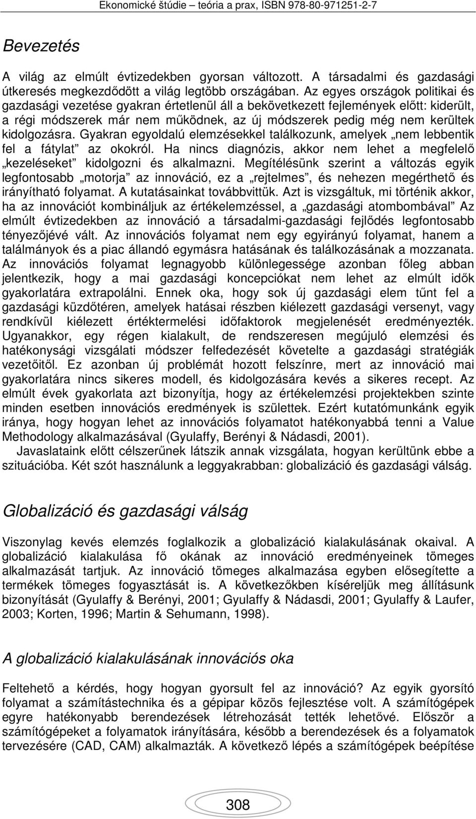 kidolgozásra. Gyakran egyoldalú elemzésekkel találkozunk, amelyek nem lebbentik fel a fátylat az okokról. Ha nincs diagnózis, akkor nem lehet a megfelelő kezeléseket kidolgozni és alkalmazni.