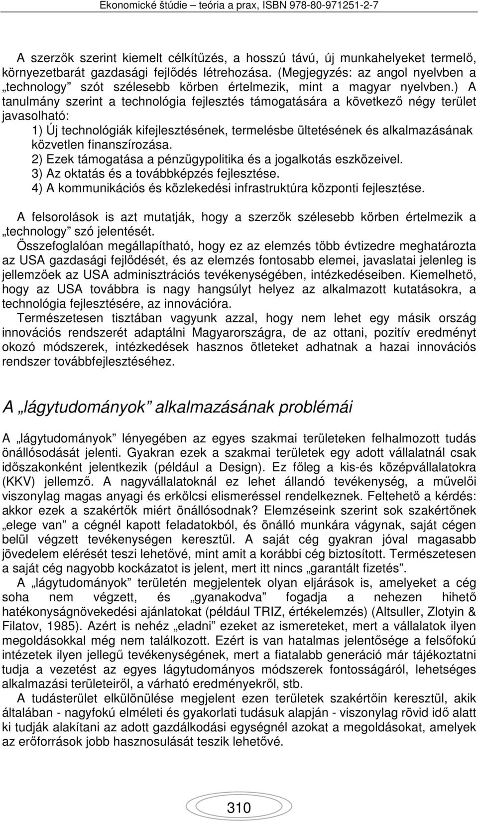 ) A tanulmány szerint a technológia fejlesztés támogatására a következő négy terület javasolható: 1) Új technológiák kifejlesztésének, termelésbe ültetésének és alkalmazásának közvetlen